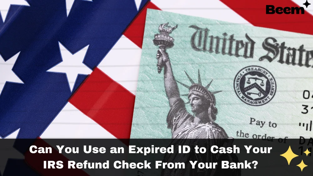 Can You Use an Expired ID to Cash Your IRS Refund Check From Your Bank