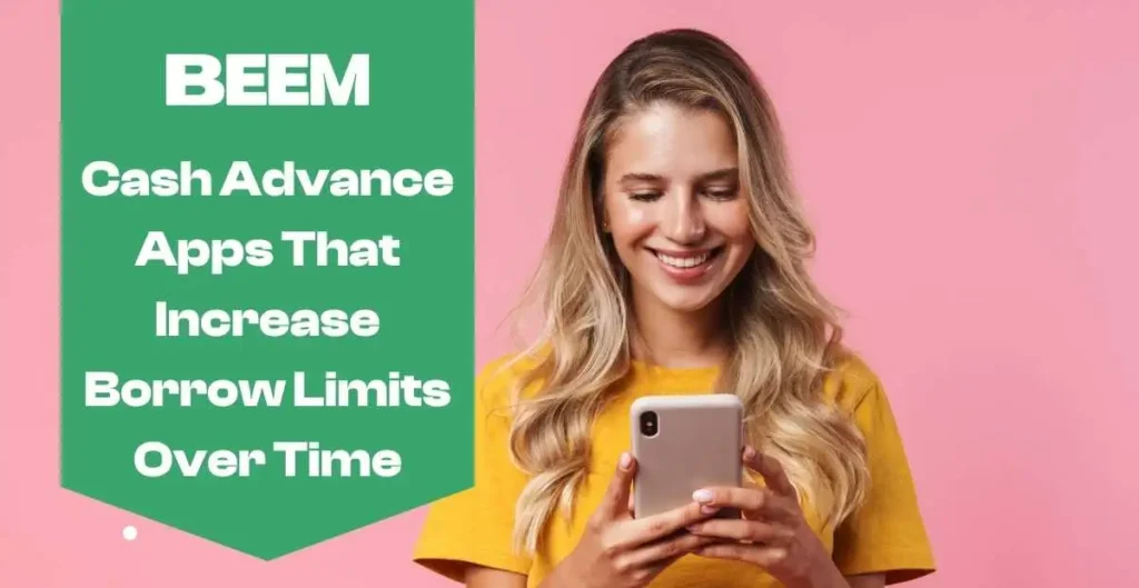 Cash Advance Apps That Increase Borrow Limits Over Time